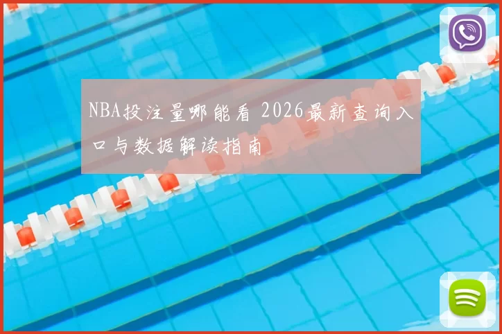 NBA投注量哪能看 2026最新查询入口与数据解读指南