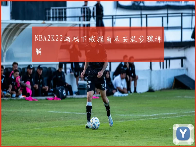 NBA2K22游戏下载指南及安装步骤详解