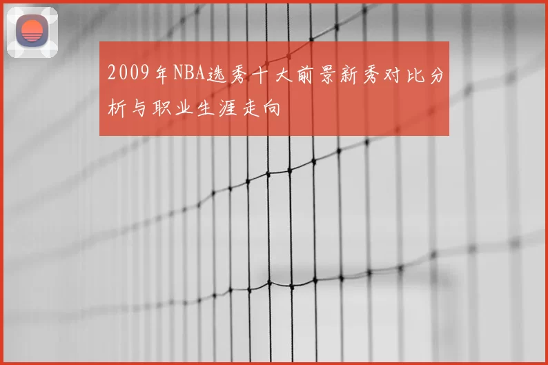 2009年NBA选秀十大前景新秀对比分析与职业生涯走向