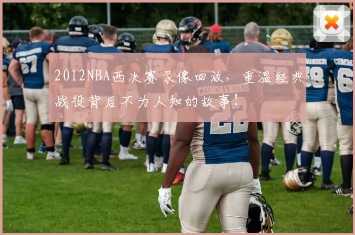 2012NBA西决赛录像回放，重温经典战役背后不为人知的故事！