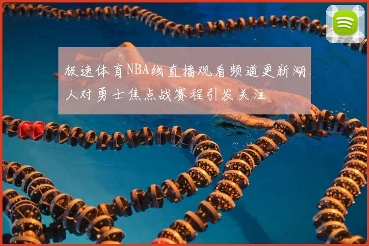 极速体育NBA线直播观看频道更新湖人对勇士焦点战赛程引发关注