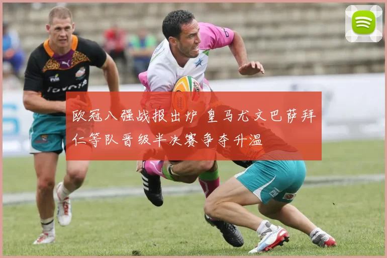 欧冠八强战报出炉 皇马尤文巴萨拜仁等队晋级半决赛争夺升温