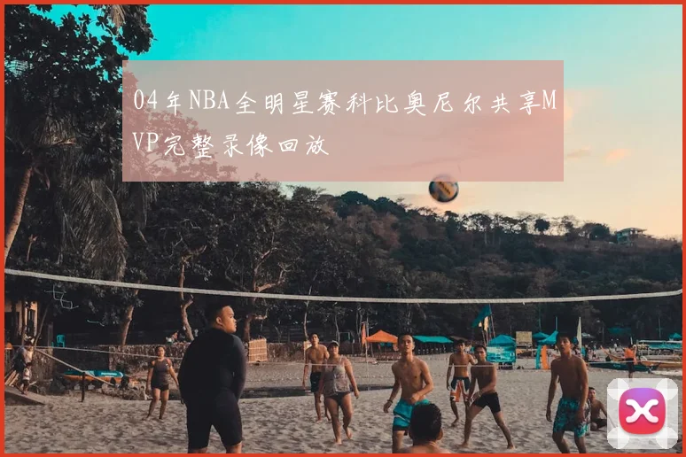 04年NBA全明星赛科比奥尼尔共享MVP完整录像回放